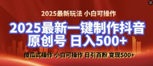 2025最新零基础制作100%过原创的美女抖音号,轻松日引百粉,后端转化日入5张-知乎者也