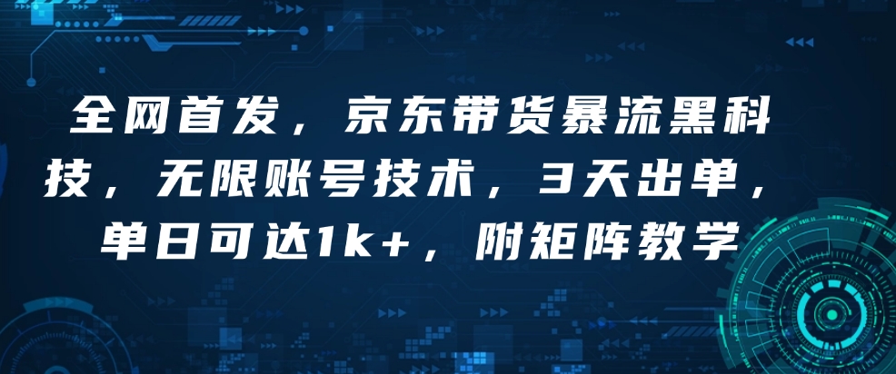 全网首发,京东带货暴流黑科技,无限账号技术,3天出单,单日可达1k+,附矩阵教学【揭秘】-知乎者也