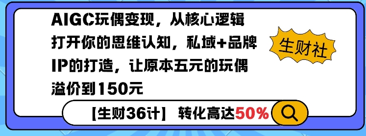 AIGC玩偶变现，从核心逻辑打开你的思维认知，私域+品牌IP的打造，让原本五元的玩偶溢价到150元-知乎者也