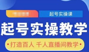 起号实操教学,打造百人千人直播间教学-知乎者也