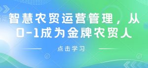 智慧农贸运营管理,从0-1成为金牌农贸人-知乎者也