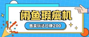 咸鱼瑕疵机售卖玩法0基础也能上手，日入2张-知乎者也