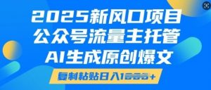 2025新风口项目,公众号流量主托管,AI生成原创爆文,复制粘贴日入多张-知乎者也