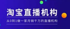 淘宝直播运营实操课【MCN机构】,从0到1做一家月销千万的直播机构-知乎者也
