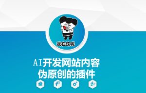 AI开发网站内容伪原创的插件,从零开始手把手教学-知乎者也