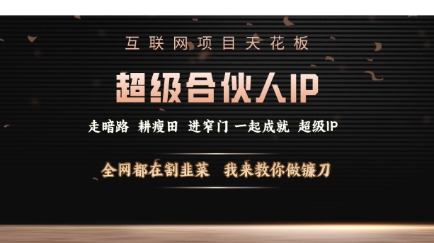 互联网项目天花板,超级合伙人IP,全网都在割韭菜,我来教你做镰刀【仅揭秘】-知乎者也