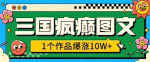 三国疯癫图文，1个作品爆涨10W+，3分钟教会你，趁着风口无脑冲(附详细教学)-知乎者也