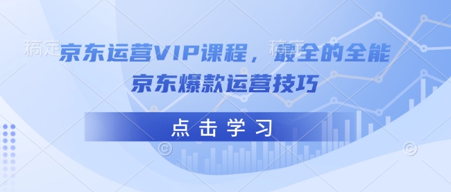 京东运营VIP课程,最全的全能京东爆款运营技巧-知乎者也