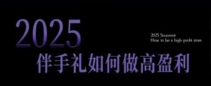 2025伴手礼如何做高盈利门店,小白保姆级伴手礼开店指南,伴手礼最新实战10大攻略,突破获客瓶颈-知乎者也
