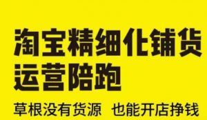 淘宝精细化铺货运营陪跑(部分更新至2025),草根没有货源 也能开店挣钱-知乎者也