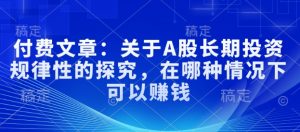 付费文章:关于A股长期投资规律性的探究,在哪种情况下可以赚钱-知乎者也