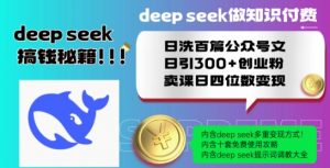 Deepseek做知识付费日洗百篇公众号文日引300+创业粉,卖课日四位数变现保姆级教程!-知乎者也