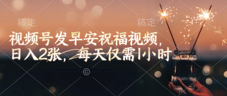 视频号发早安祝福视频，日入2张，每天仅需1小时-知乎者也