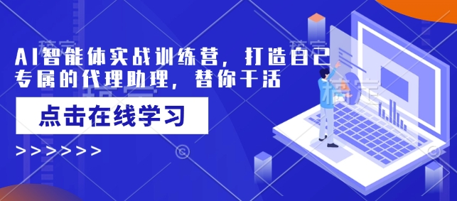 AI智能体实战训练营,打造自己专属的代理助理,替你干活-知乎者也