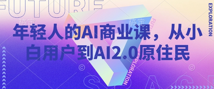 年轻人的AI商业课,从小白用户到AI2.0原住民-知乎者也