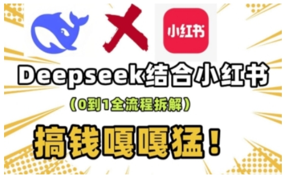deepseek+小红书打造流量生产线实操课,0到1全流程拆解,搞钱嘎嘎猛-知乎者也