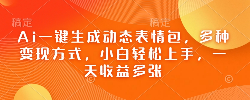 Ai一键生成动态表情包,多种变现方式,小白轻松上手,一天收益多张-知乎者也