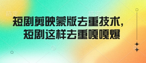 短剧剪映蒙版去重技术,短剧这样去重嘎嘎爆-知乎者也