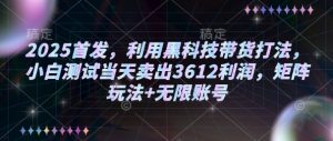 2025首发，利用黑科技带货打法，小白测试当天卖出3612利润，矩阵玩法+无限账号【揭秘】-知乎者也