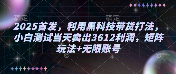 2025首发,利用黑科技带货打法,小白测试当天卖出3612利润,矩阵玩法+无限账号【揭秘】-知乎者也