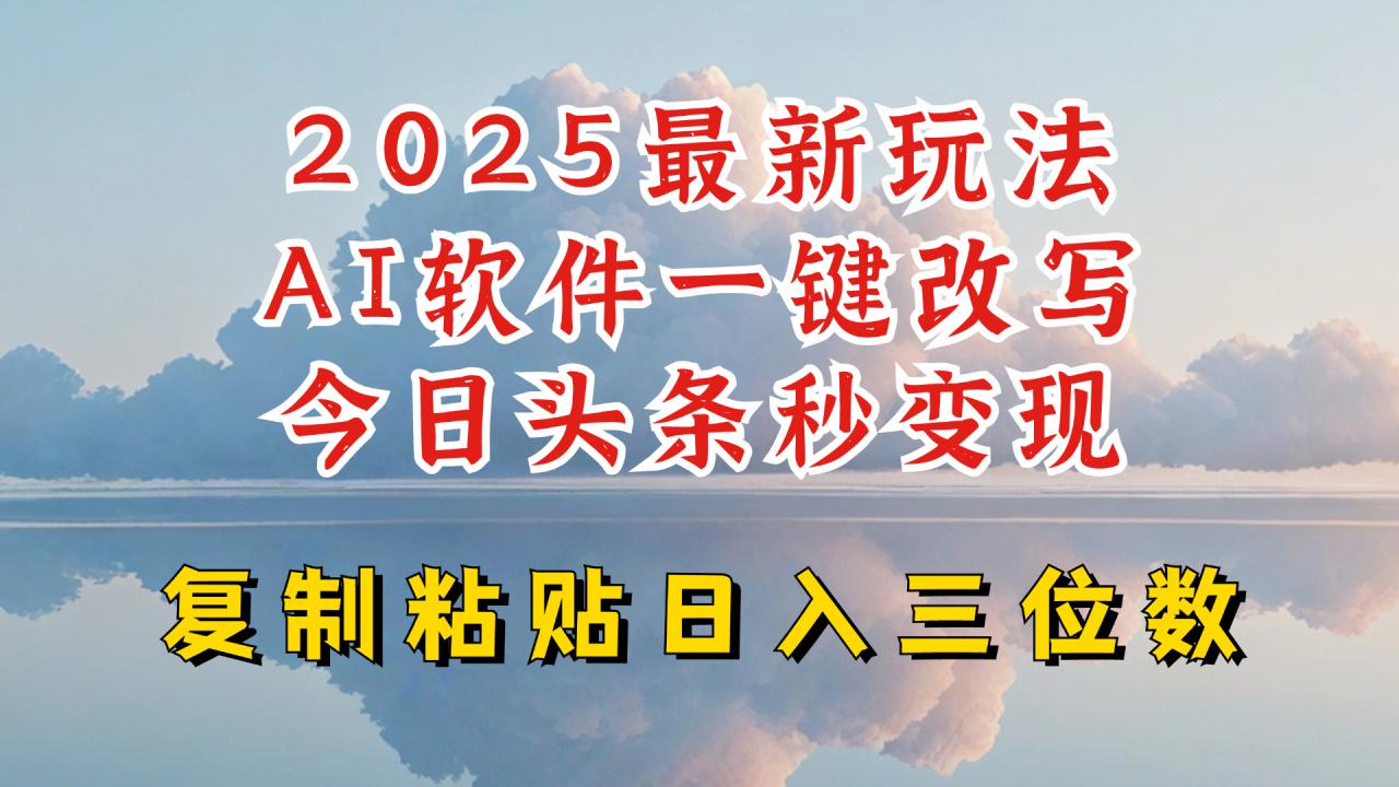 今日头条2025最新升级玩法,AI软件一键写文,轻松日入三位数纯利,小白也能轻松上手-知乎者也