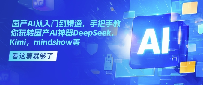 国产AI从入门到精通,手把手教你玩转国产AI神器DeepSeek,Kimi,mindshow等-知乎者也