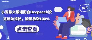 小说推文搬运配合Deepseek设定玩法揭秘，流量暴涨100%-知乎者也