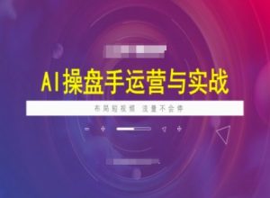 AI操盘手运营实战课程,布局短祝频,流量不会停-知乎者也