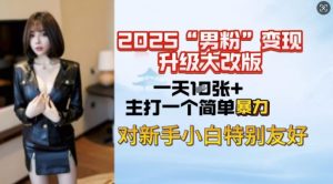 2025男粉变现全新玩法升级,日入上千简简单单,小白可轻松上手-知乎者也