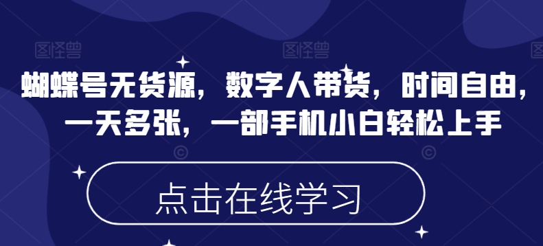 蝴蝶号无货源，数字人带货，时间自由，一天多张，一部手机小白轻松上手-知乎者也