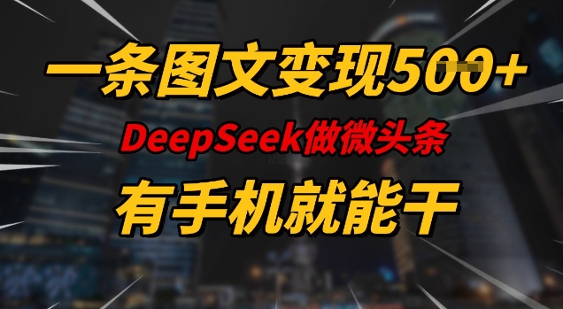 一条图文变现5张，DeeSeep微头条，有手机就能做-知乎者也