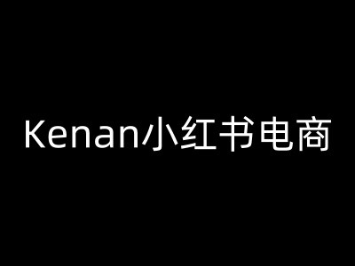 Kenan小红书电商-kenan小红书教程-知乎者也
