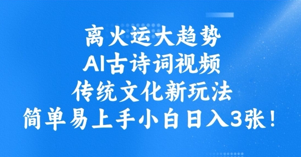 离火运大趋势,ai古诗词视频,传统文化新玩法,简单易上手小白日入3张-知乎者也