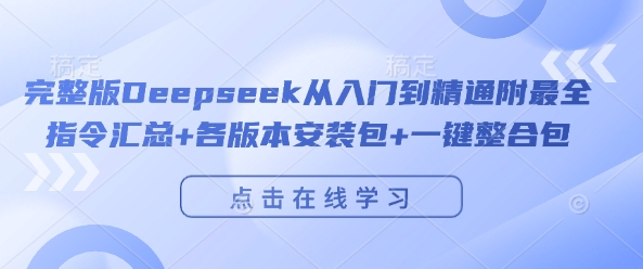 完整版Deepseek从入门到精通附最全指令汇总+各版本安装包+一键整合包-知乎者也