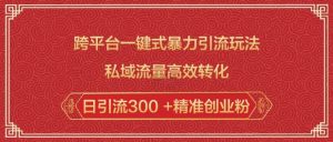 跨平台一键式暴力引流玩法,私域流量高效转化日引流300 +精准创业粉-知乎者也
