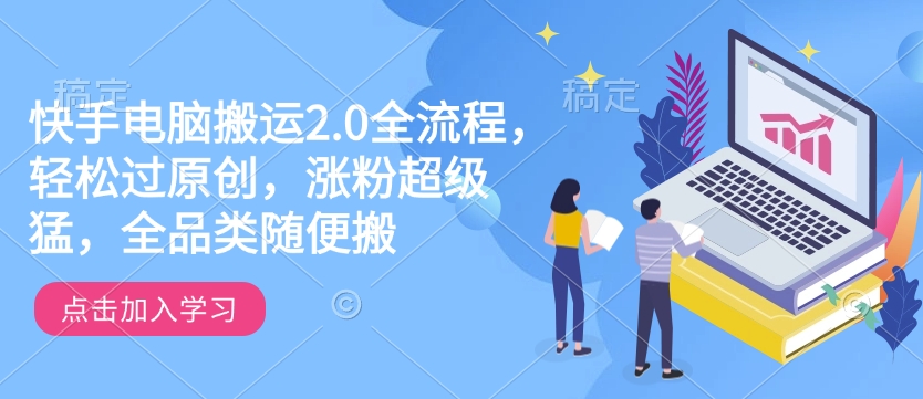 快手电脑搬运2.0全流程,轻松过原创,涨粉超级猛,全品类随便搬-知乎者也