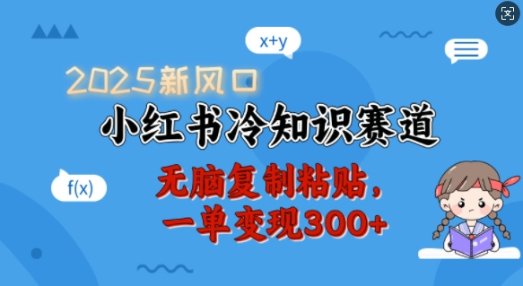2025新风口,小红书冷知识赛道,无脑复制粘贴,一单变现300+-知乎者也