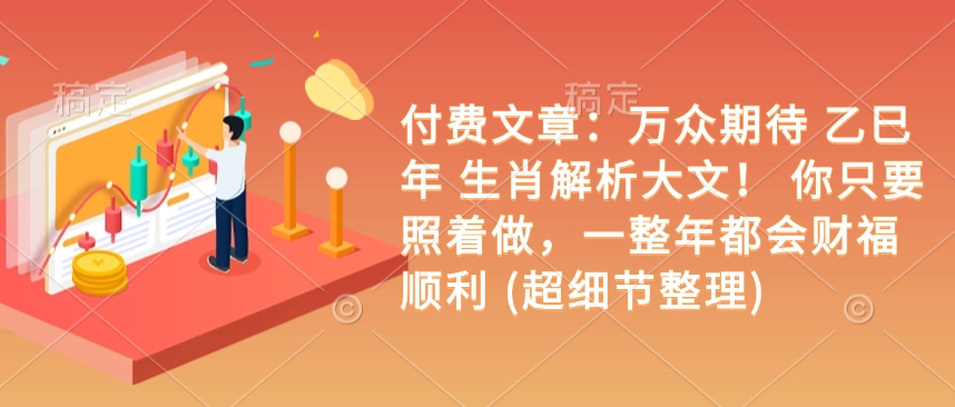 付费文章:万众期待 乙巳年 生肖解析大文! 你只要照着做,一整年都会财福顺利 (超细节整理)-知乎者也