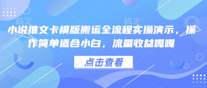 小说推文卡模版搬运全流程实操演示,操作简单适合小白,流量收益嘎嘎-知乎者也