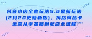 抖音小店全套玩法5.0最新玩法(2月20更新新版),抖店商品卡运营从零基础到起店全流程-知乎者也