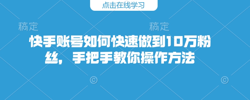 快手账号如何快速做到10万粉丝,手把手教你操作方法-知乎者也