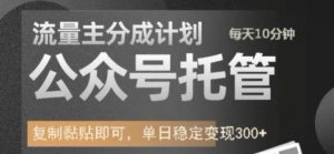 公众号托管计划-流量主分成计划,每天只需发布文章,单日稳定变现300+【揭秘】-知乎者也