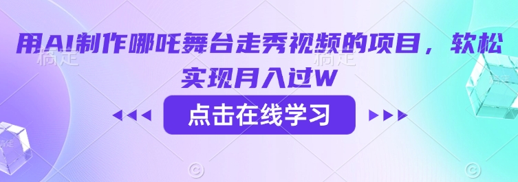 用AI制作哪吒舞台走秀视频的项目,软松实现月入过W-知乎者也