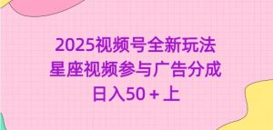 2025视频号全新玩法-星座视频参与广告分成,日入50+上-知乎者也