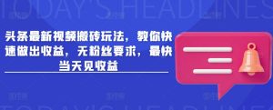 头条最新视频搬砖玩法,教你快速做出收益,无粉丝要求,最快当天见收益-知乎者也