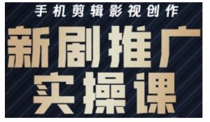 影视短剧号运营与剪辑实战全攻略,手机剪辑影视创作,新剧推广实操课-知乎者也