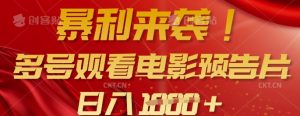 暴利来袭，多号观看电影预告片，可以批量可矩阵，日入多张-知乎者也
