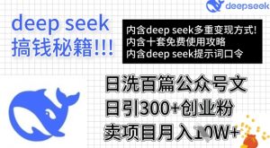 用DeepSeek日洗百篇公众号文章,轻松日引300+创业粉,卖项目月入1w+-知乎者也