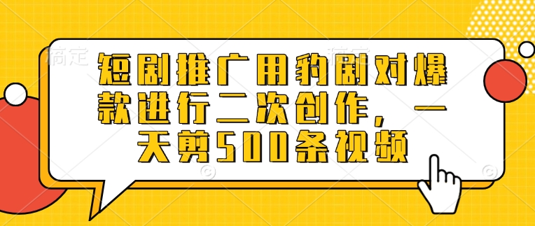 短剧推广用豹剧对爆款进行二次创作,一天剪500条视频-知乎者也