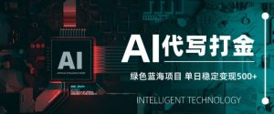 AI代写打金，单日稳定变现5张，绿色蓝海项目，主打长期稳定，快速变现【揭秘】-知乎者也